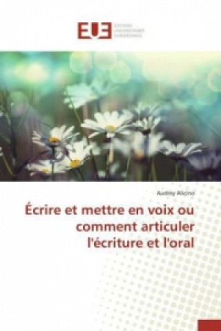 Kniha Ecrire Et Mettre En Voix Ou Comment Articuler l'Ecriture Et l'Oral Alicino-A