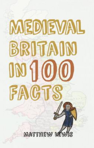 Carte Medieval Britain in 100 Facts Matthew Lewis