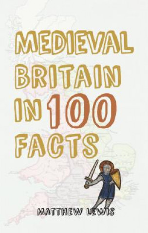 Knjiga Medieval Britain in 100 Facts Matthew Lewis