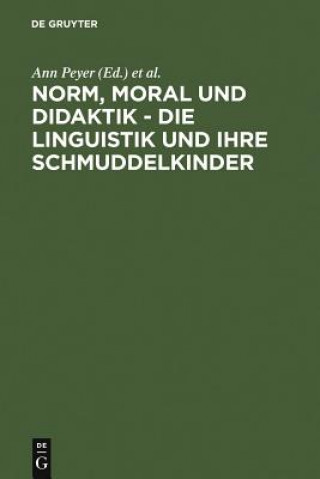 Kniha Norm, Moral und Didaktik - Die Linguistik und ihre Schmuddelkinder Ann Peyer