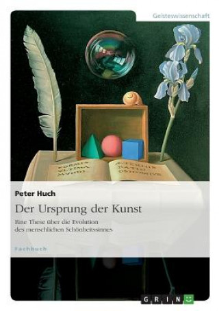 Book Ursprung der Kunst. Eine These uber die Evolution des menschlichen Schoenheitssinnes Peter Huch