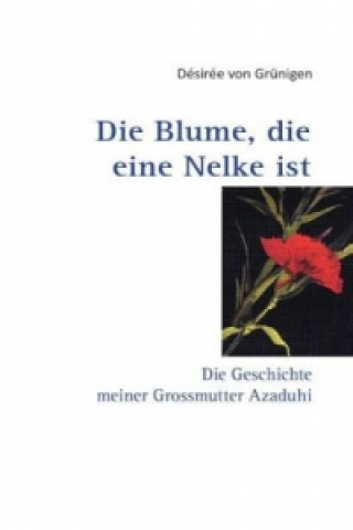 Kniha Blume, die eine Nelke ist Desiree Von Grunigen