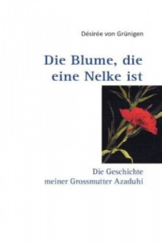 Libro Blume, die eine Nelke ist Desiree Von Grunigen