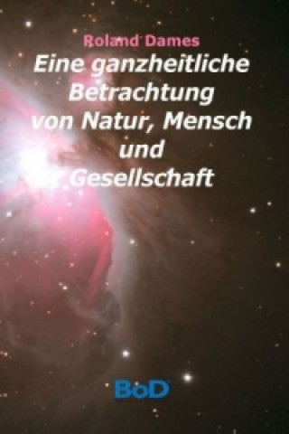 Libro Eine ganzheitliche Betrachtung von Natur, Mensch und Gesellschaft Roland Dames