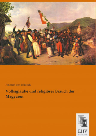 Kniha Volksglaube und religiöser Brauch der Magyaren Heinrich von Wlislocki