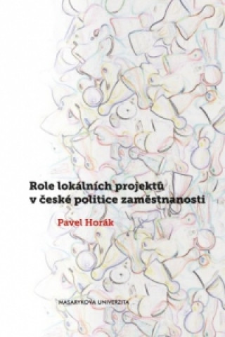 Kniha Role lokálních projektů v české politice zaměstnanosti Pavel Horák