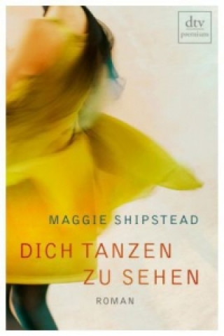 Knjiga Dich tanzen zu sehen Maggie Shipstead