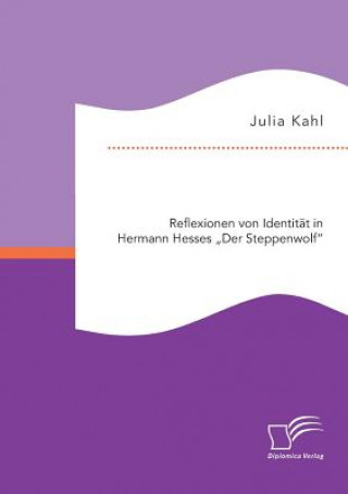 Книга Reflexionen von Identitat in Hermann Hesses Der Steppenwolf Julia Kahl