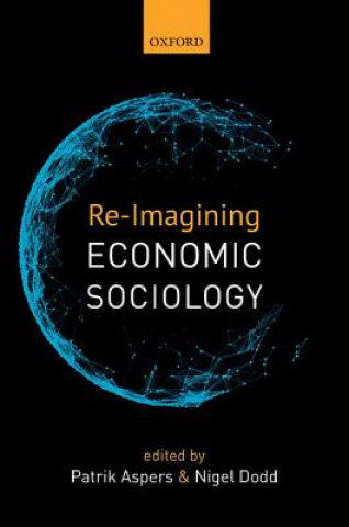 Kniha Re-Imagining Economic Sociology Patrik Aspers