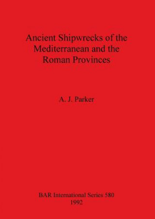 Könyv Ancient Shipwrecks of the Mediterranean and the Roman Provinces A.J. Parker
