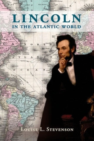 Könyv Lincoln in the Atlantic World Louise L. Stevenson