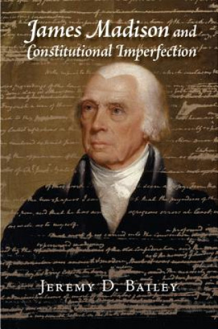 Knjiga James Madison and Constitutional Imperfection Jeremy Bailey