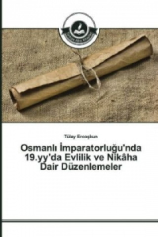 Kniha Osmanl&#305; &#304;mparatorlu&#287;u'nda 19.yy'da Evlilik ve Nikaha Dair Duzenlemeler Tülay Ercoskun