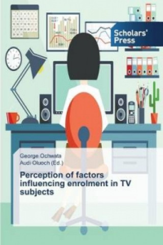 Könyv Perception of factors influencing enrolment in TV subjects Ochwata George