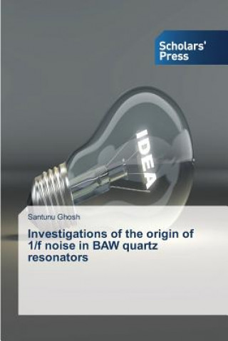 Könyv Investigations of the origin of 1/f noise in BAW quartz resonators Ghosh Santunu