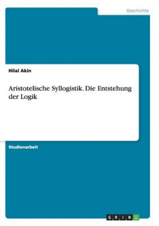 Książka Aristotelische Syllogistik. Die Entstehung der Logik Hilal Akin