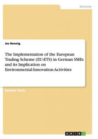 Buch Implementation of the European Trading Scheme (EU-ETS) in German SMEs and its Implication on Environmental-Innovation-Activities Jes Hennig