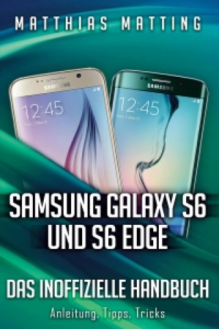 Kniha Samsung Galaxy S6 und S6 Edge - das inoffizielle Handbuch. Anleitung, Tipps, Tricks Matthias Matting