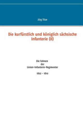 Kniha kurfurstlich und koeniglich sachsische Infanterie (II) Jorg Titze