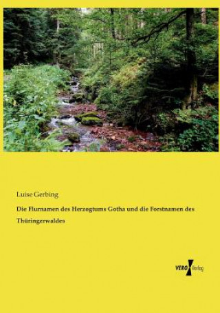 Könyv Flurnamen des Herzogtums Gotha und die Forstnamen des Thuringerwaldes Luise Gerbing