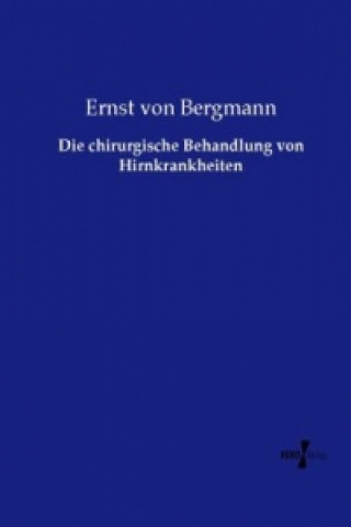 Książka Die chirurgische Behandlung von Hirnkrankheiten Ernst von Bergmann