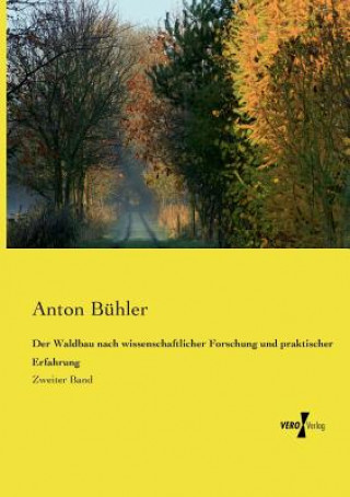 Carte Waldbau nach wissenschaftlicher Forschung und praktischer Erfahrung Anton Buhler
