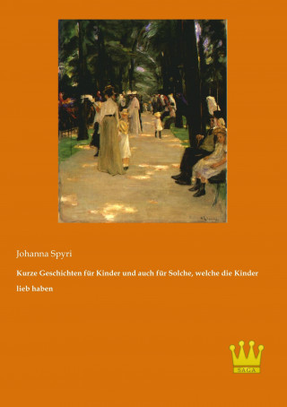 Könyv Kurze Geschichten für Kinder und auch für Solche, welche die Kinder lieb haben Johanna Spyri