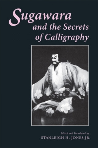 Könyv Sugawara and the Secrets of Calligraphy Stanleigh H. Jones Jr.