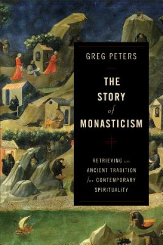 Książka Story of Monasticism - Retrieving an Ancient Tradition for Contemporary Spirituality Greg Peters