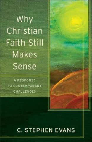 Książka Why Christian Faith Still Makes Sense - A Response to Contemporary Challenges C. Stephen Evans