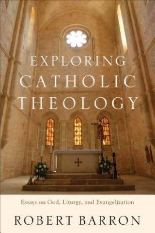 Kniha Exploring Catholic Theology - Essays on God, Liturgy, and Evangelization Robert Barron