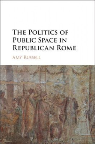 Kniha Politics of Public Space in Republican Rome Amy Russell