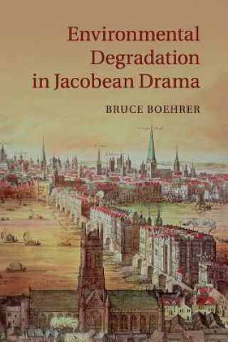 Książka Environmental Degradation in Jacobean Drama Bruce Boehrer