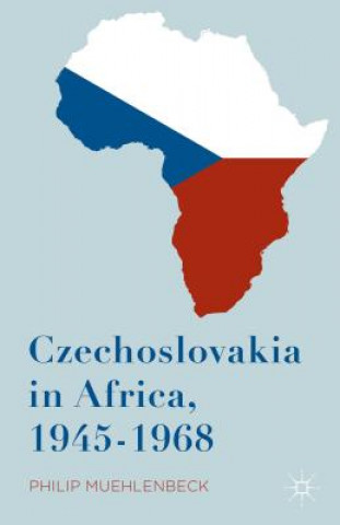 Livre Czechoslovakia in Africa, 1945-1968 Philip Muehlenbeck