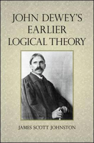 Carte John Dewey's Earlier Logical Theory James Scott Johnston