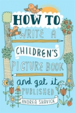 Carte How to Write a Children's Picture Book and Get it Published, 2nd Edition Andrea Shavick