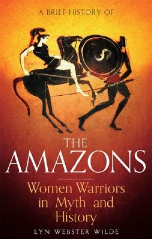 Carte Brief History of the Amazons Lyn Webster Wilde