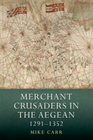 Könyv Merchant Crusaders in the Aegean, 1291-1352 Mike Carr