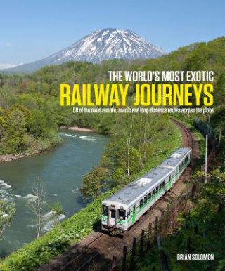 Kniha World's Most Exotic Railway Journeys Brian Solomon
