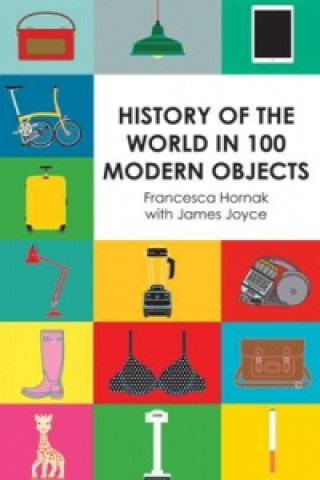 Kniha History of the World in 100 Modern Objects Francesca Hornak