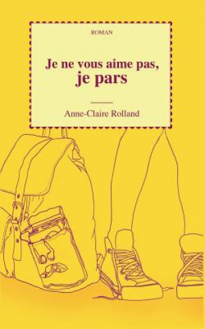 Kniha Je ne vous aime pas, je pars Anne-Claire Rolland