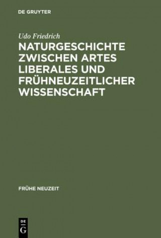Книга Naturgeschichte Zwischen Artes Liberales Und Fruhneuzeitlicher Wissenschaft Udo Friedrich