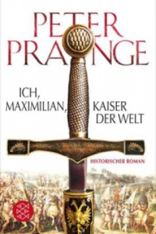 Book Ich, Maximilian, Kaiser der Welt Peter Prange