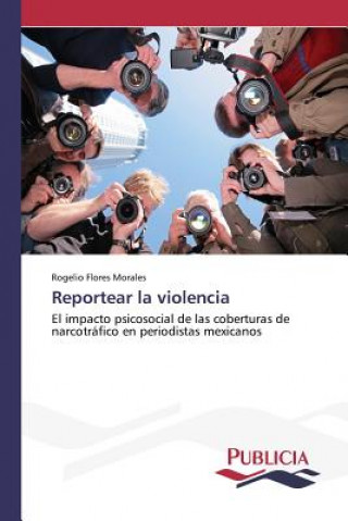 Książka Reportear la violencia Flores Morales Rogelio