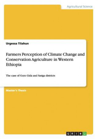 Книга Farmers Perception of Climate Change and Conservation Agriculture in Western Ethiopia Urgessa Tilahun