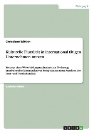 Kniha Kulturelle Pluralitat in international tatigen Unternehmen nutzen Christiane Wittich