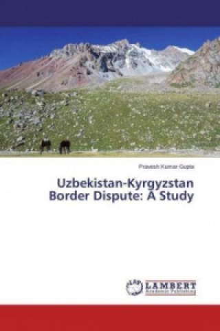 Könyv Uzbekistan-Kyrgyzstan Border Dispute: A Study Pravesh Kumar Gupta