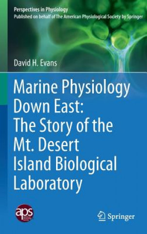 Kniha Marine Physiology Down East: The Story of the Mt. Desert Island  Biological Laboratory David H. Evans