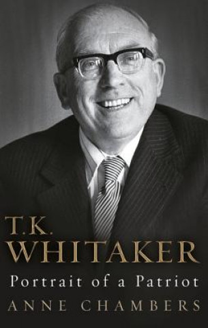 Kniha T.K. Whitaker: Portrait of a Patriot Anne Chambers