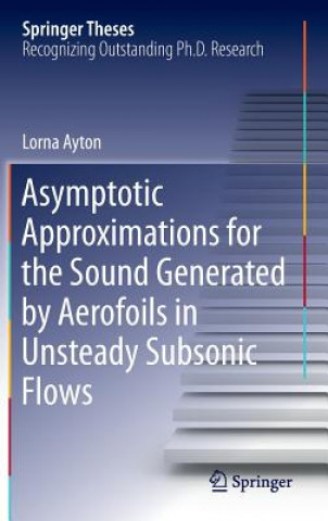 Könyv Asymptotic Approximations for the Sound Generated by Aerofoils in Unsteady Subsonic Flows Lorna Ayton